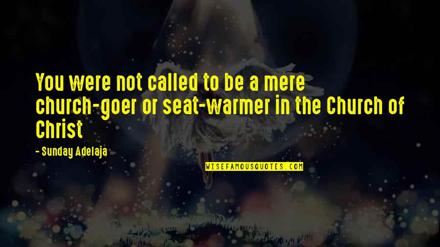 Church Goer Quotes By Sunday Adelaja: You were not called to be a mere