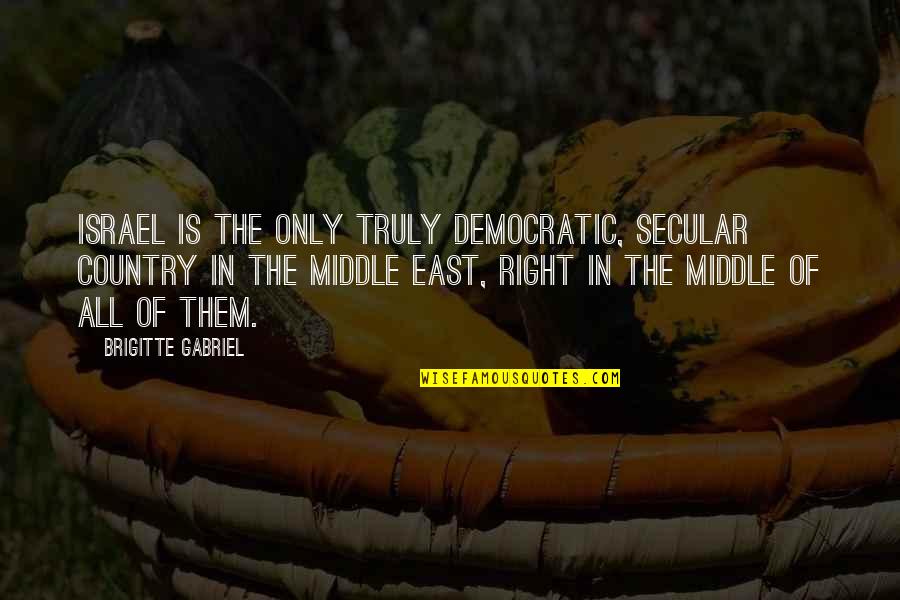 Church Goers Quotes By Brigitte Gabriel: Israel is the only truly democratic, secular country