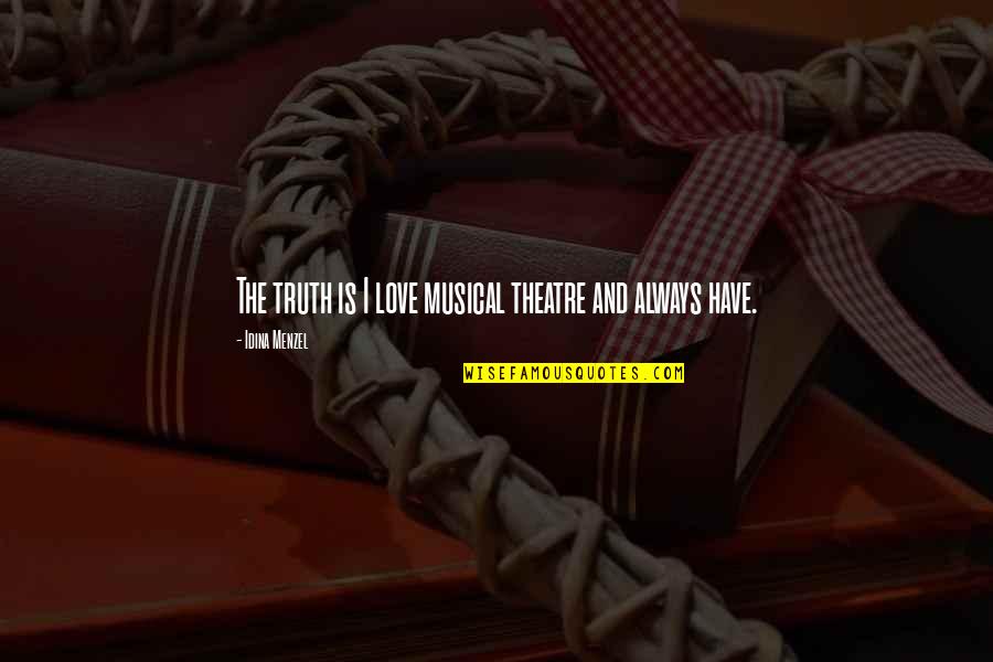 Church Goers Quotes By Idina Menzel: The truth is I love musical theatre and