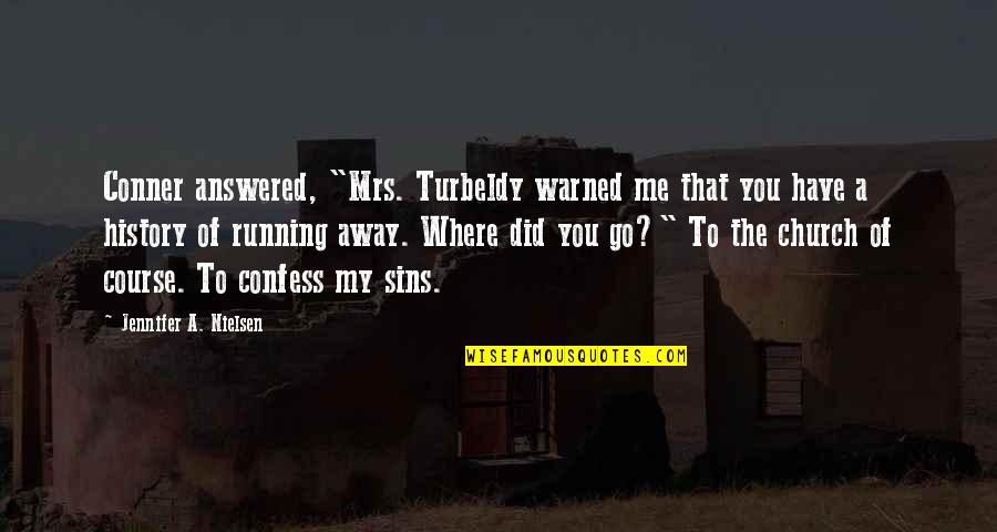 Church History Quotes By Jennifer A. Nielsen: Conner answered, "Mrs. Turbeldy warned me that you