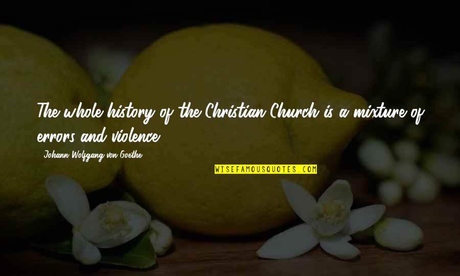 Church History Quotes By Johann Wolfgang Von Goethe: The whole history of the Christian Church is