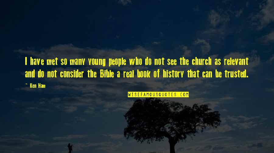 Church History Quotes By Ken Ham: I have met so many young people who