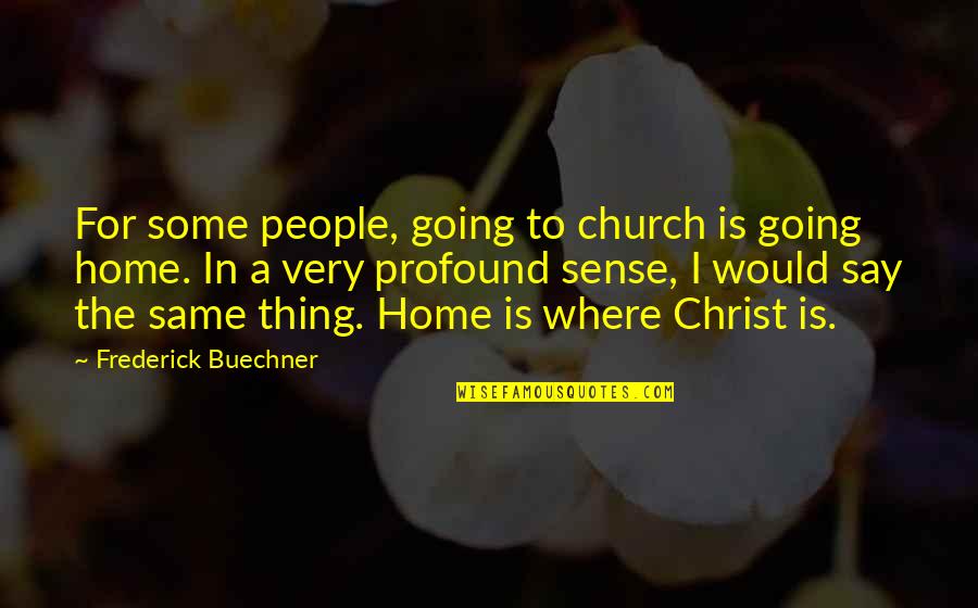 Church Home Quotes By Frederick Buechner: For some people, going to church is going