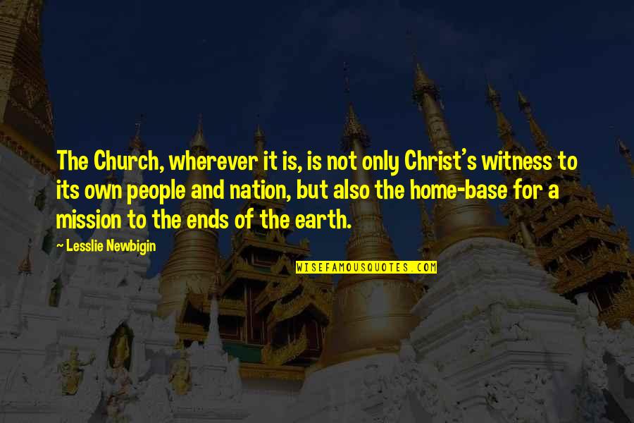 Church Home Quotes By Lesslie Newbigin: The Church, wherever it is, is not only