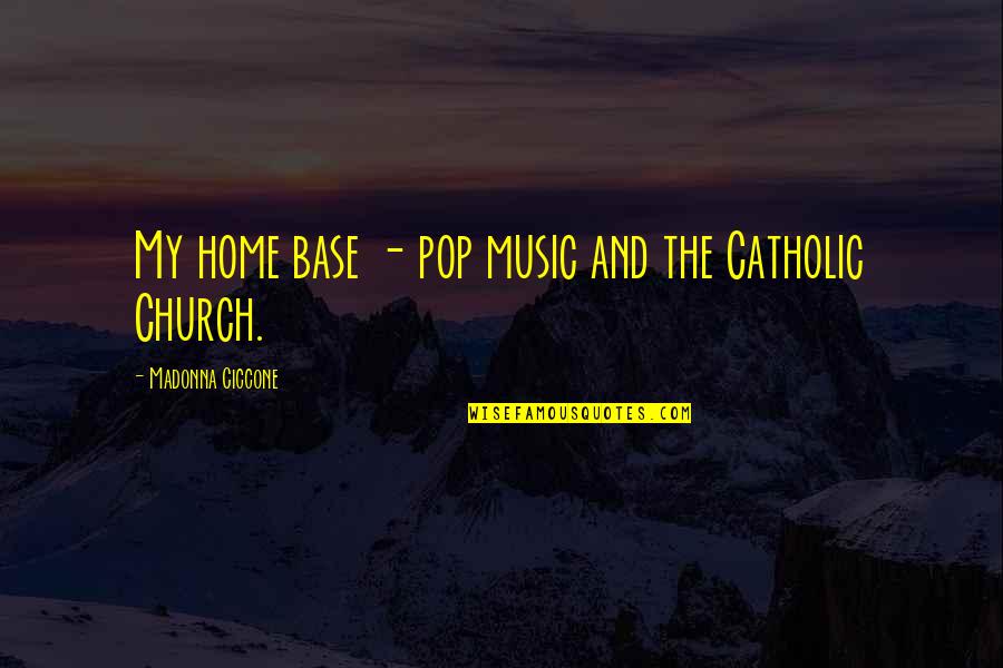 Church Home Quotes By Madonna Ciccone: My home base - pop music and the