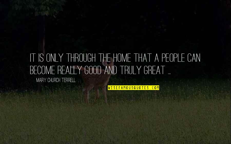 Church Home Quotes By Mary Church Terrell: It is only through the home that a