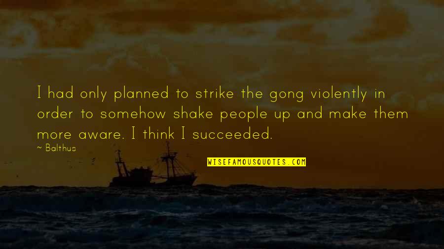 Church In Medieval Times Quotes By Balthus: I had only planned to strike the gong Church In Medieval Times Quotes By Balthus: I had only planned to strike the gong