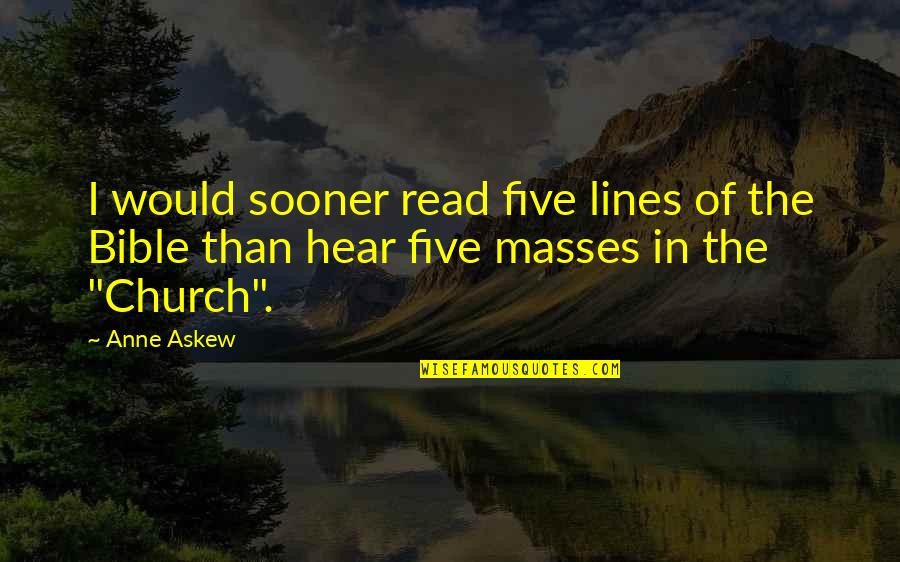 Church In The Bible Quotes By Anne Askew: I would sooner read five lines of the