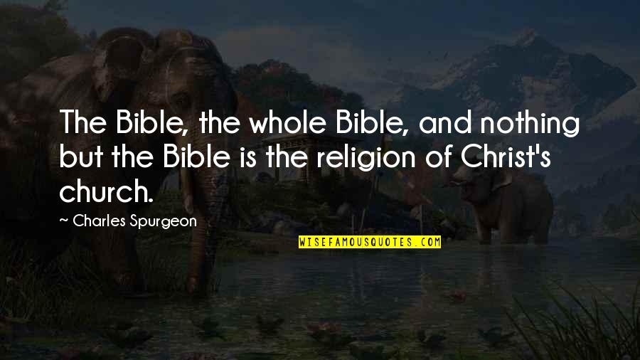 Church In The Bible Quotes By Charles Spurgeon: The Bible, the whole Bible, and nothing but