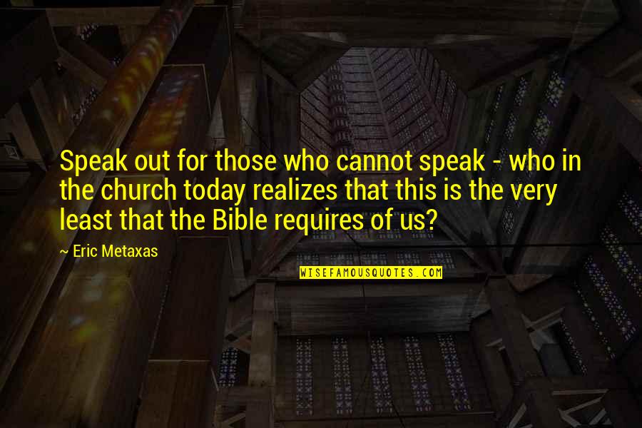 Church In The Bible Quotes By Eric Metaxas: Speak out for those who cannot speak -