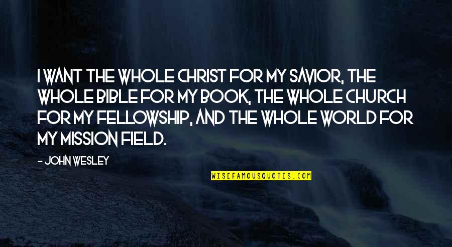 Church In The Bible Quotes By John Wesley: I want the whole Christ for my Savior,