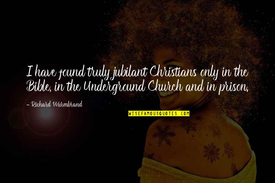 Church In The Bible Quotes By Richard Wurmbrand: I have found truly jubilant Christians only in
