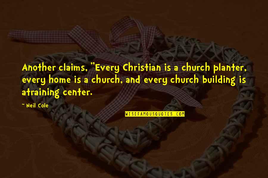 Church Is My Home Quotes By Neil Cole: Another claims, "Every Christian is a church planter,