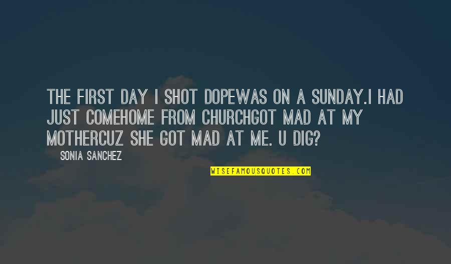 Church Is My Home Quotes By Sonia Sanchez: The first day i shot dopewas on a