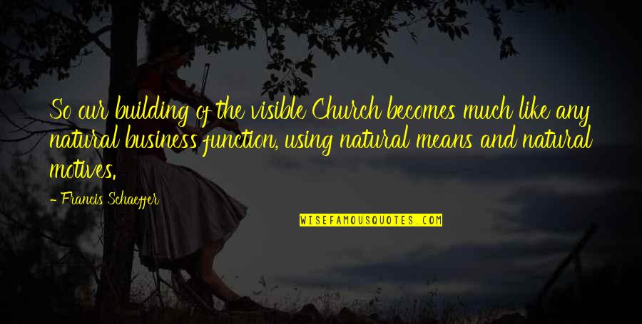Church Is Not A Building Quotes By Francis Schaeffer: So our building of the visible Church becomes
