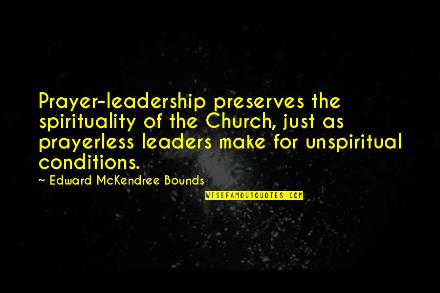 Church Leadership Quotes By Edward McKendree Bounds: Prayer-leadership preserves the spirituality of the Church, just