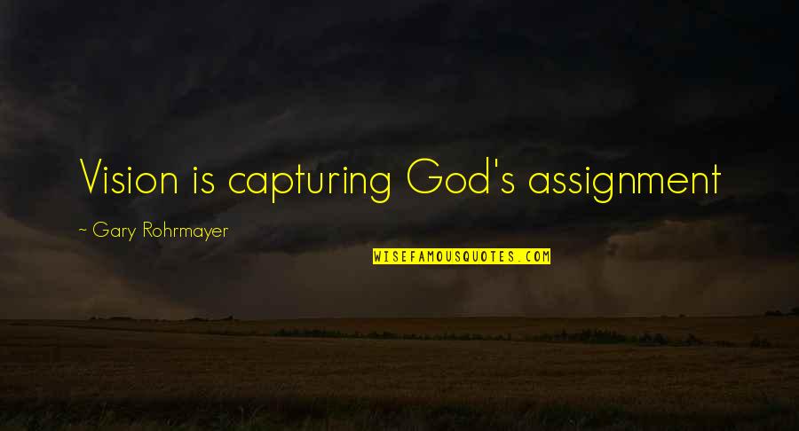 Church Leadership Quotes By Gary Rohrmayer: Vision is capturing God's assignment