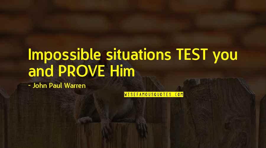 Church Leadership Quotes By John Paul Warren: Impossible situations TEST you and PROVE Him