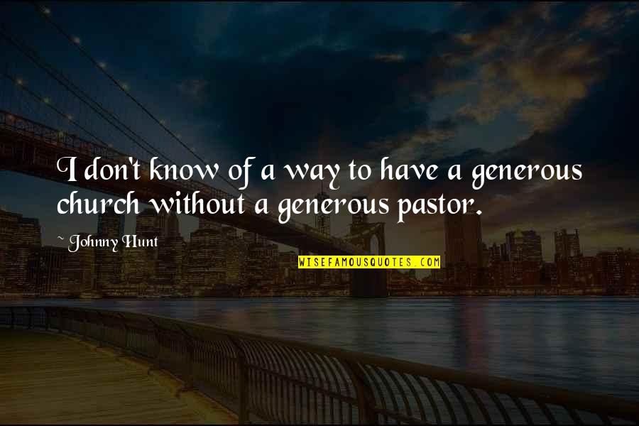 Church Leadership Quotes By Johnny Hunt: I don't know of a way to have