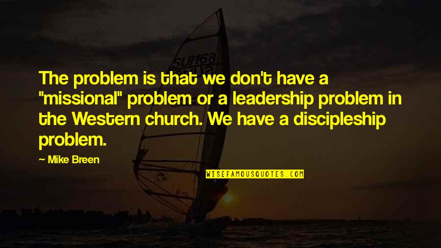 Church Leadership Quotes By Mike Breen: The problem is that we don't have a