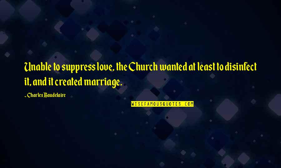 Church Marriage Quotes By Charles Baudelaire: Unable to suppress love, the Church wanted at