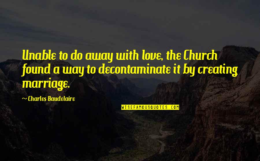 Church Marriage Quotes By Charles Baudelaire: Unable to do away with love, the Church