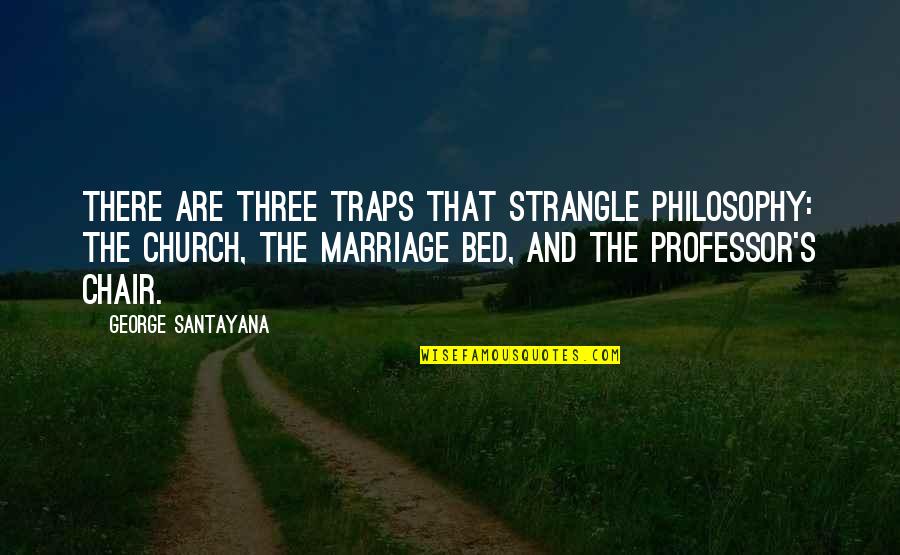 Church Marriage Quotes By George Santayana: There are three traps that strangle philosophy: The