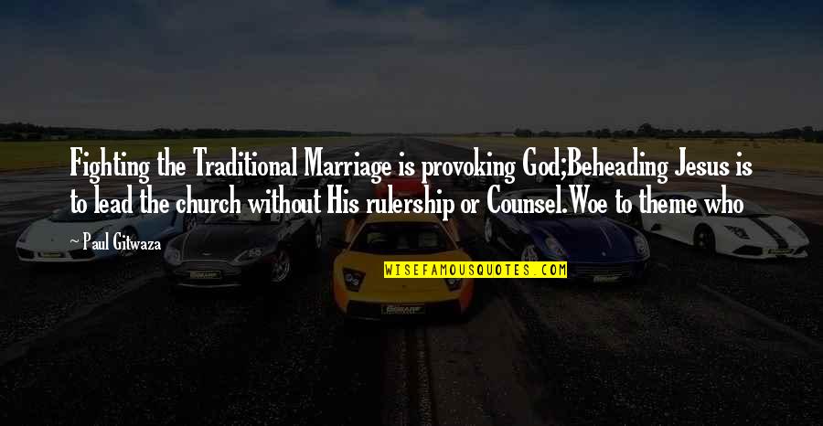 Church Marriage Quotes By Paul Gitwaza: Fighting the Traditional Marriage is provoking God;Beheading Jesus