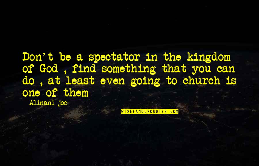 Church Members Quotes By Alinani Joe: Don't be a spectator in the kingdom of