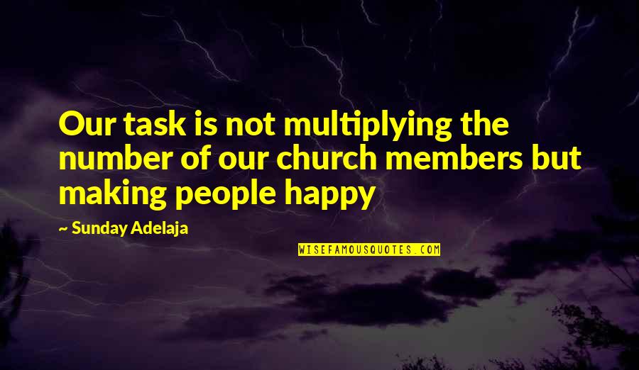 Church Members Quotes By Sunday Adelaja: Our task is not multiplying the number of