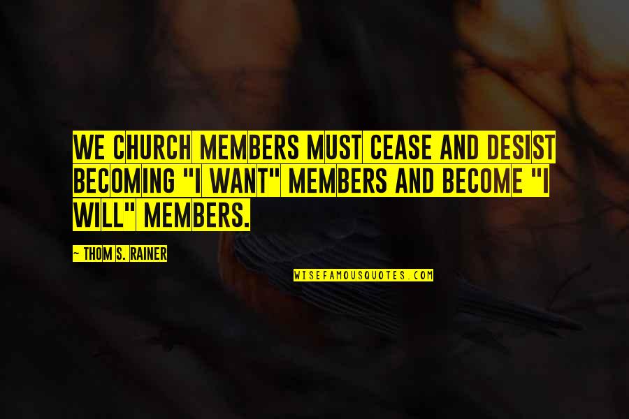 Church Members Quotes By Thom S. Rainer: We church members must cease and desist becoming