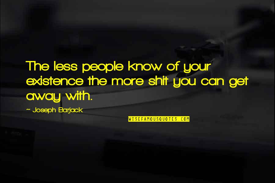 Church Membership Quotes By Joseph Barjack: The less people know of your existence the