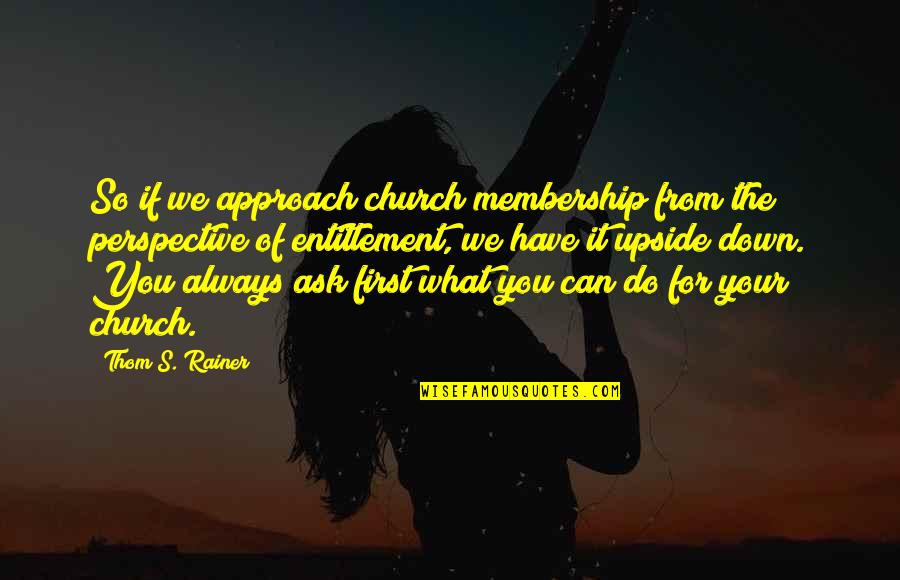 Church Membership Quotes By Thom S. Rainer: So if we approach church membership from the