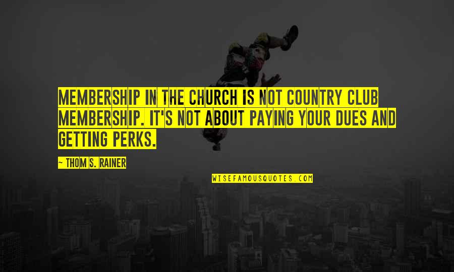 Church Membership Quotes By Thom S. Rainer: Membership in the church is not country club