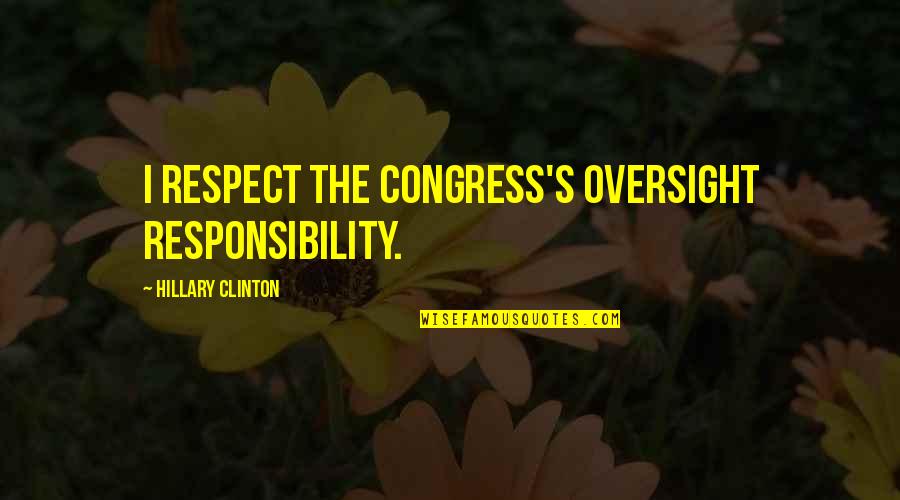 Church Militant Quotes By Hillary Clinton: I respect the Congress's oversight responsibility.
