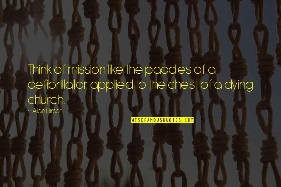 Church Mission Quotes By Alan Hirsch: Think of mission like the paddles of a