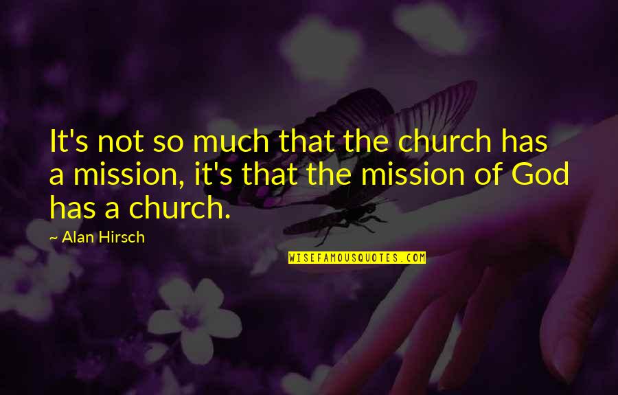 Church Mission Quotes By Alan Hirsch: It's not so much that the church has
