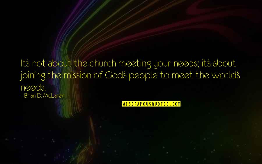 Church Mission Quotes By Brian D. McLaren: It's not about the church meeting your needs;