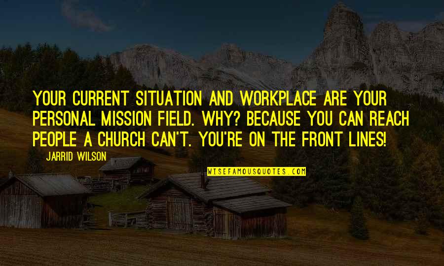 Church Mission Quotes By Jarrid Wilson: Your current situation and workplace are your personal
