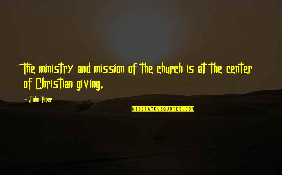Church Mission Quotes By John Piper: The ministry and mission of the church is