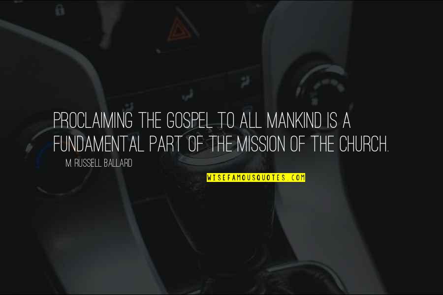 Church Mission Quotes By M. Russell Ballard: Proclaiming the gospel to all mankind is a