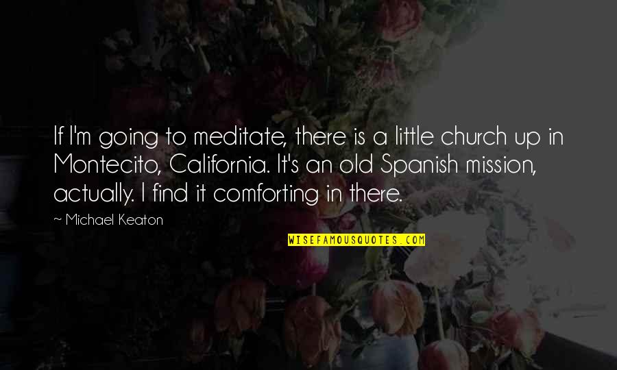 Church Mission Quotes By Michael Keaton: If I'm going to meditate, there is a