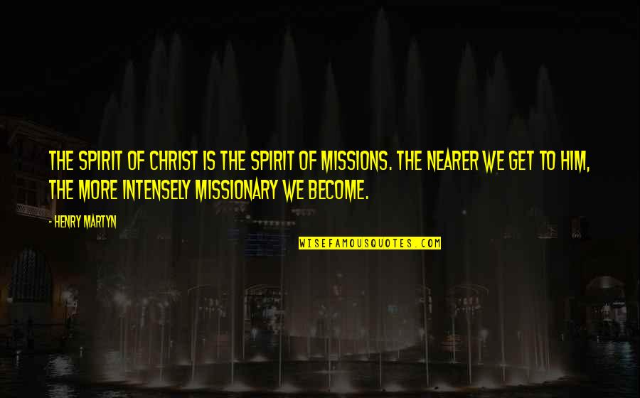 Church Missions Quotes By Henry Martyn: The spirit of Christ is the spirit of
