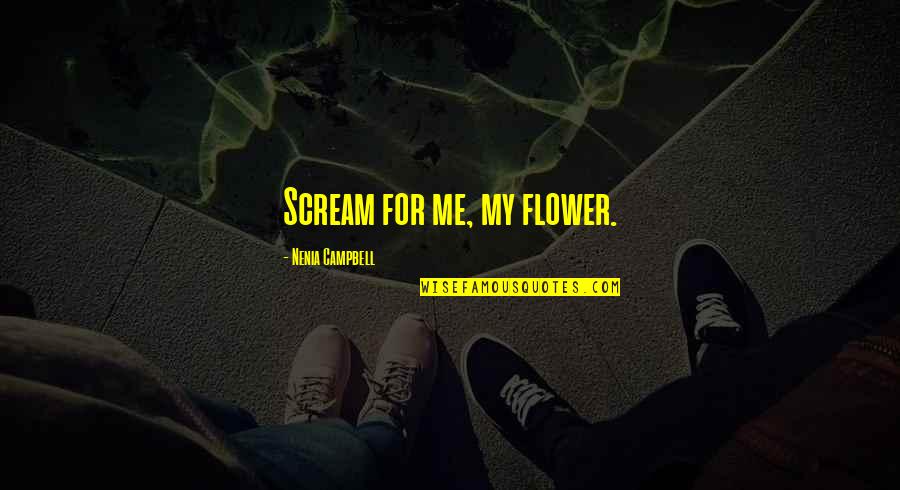 Church Missions Quotes By Nenia Campbell: Scream for me, my flower.