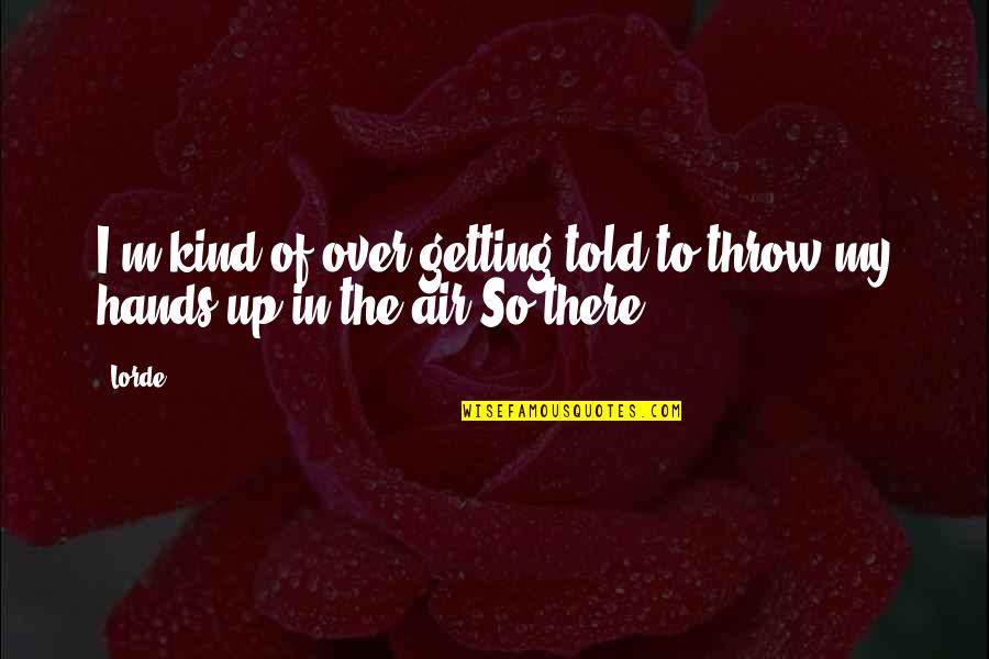 Church Notebook Quotes By Lorde: I'm kind of over getting told to throw
