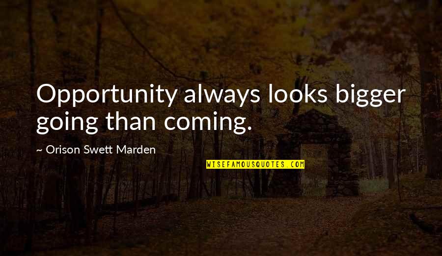 Church Notes Quotes By Orison Swett Marden: Opportunity always looks bigger going than coming.