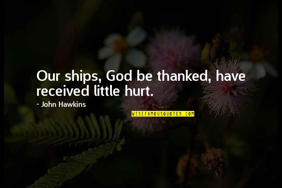 Church Nursery Workers Quotes By John Hawkins: Our ships, God be thanked, have received little