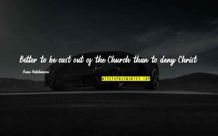 Church Of Christ Quotes By Anne Hutchinson: Better to be cast out of the Church Church Of Christ Quotes By Anne Hutchinson: Better to be cast out of the Church