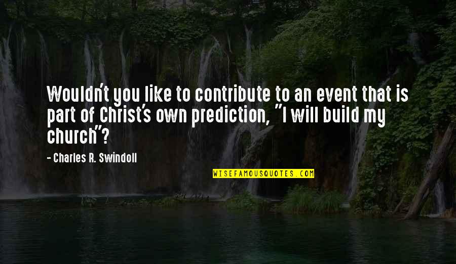 Church Of Christ Quotes By Charles R. Swindoll: Wouldn't you like to contribute to an event