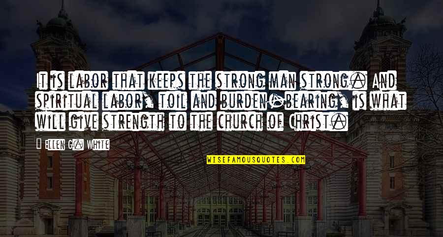 Church Of Christ Quotes By Ellen G. White: It is labor that keeps the strong man Church Of Christ Quotes By Ellen G. White: It is labor that keeps the strong man